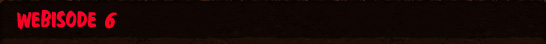 Webisode 6