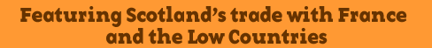 Featuring Scotland's trade with France and the Low Countries