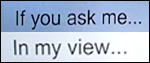 The phrases "If you ask me..." and "In my view..."