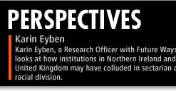 Karin Eyben, a Research Officer with Future Ways, looks at how institutions in Northern Ireland and the United Kingdom may have colluded in sectarian or racial division