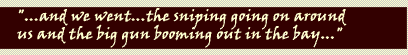 "...and we went...the sniping going on around us and the big gun booming in the bay..."