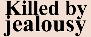 Killed by jealousy