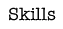 Skills