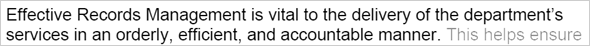 Effective records management is vital to the delivery of the department's services in an orderly, efficient, and accountable manner