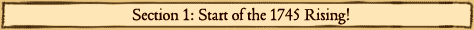 Section 1: Start of the 1745 Rising!