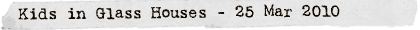 Kids in Glass Houses - 25 March 2010