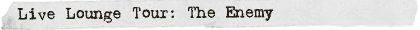 Live Lounge Tour: The Enemy