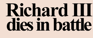 Richard III dies in battle