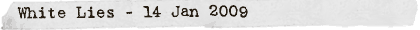 White Lies - 14 Jan 2009