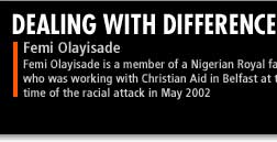 Femi Olayisade is a member of a Nigerian Royal Family who was working with Christian Aid in Belfast at the time of the racial attack in May 2002