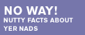 No Way! - nutty facts about yer nads