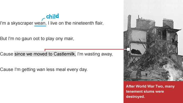 Lyrics to the song: I'm a skyscraper wean (child), I live on the nineteenth flair, But I'm no gaun oot to play ony mair, Cause since we moved to Castlemilk, I'm wasting away, Cause I'm getting wan less meal every day. Lyrics end. Additional annotation shows a photograph of a tenement flat being destroyed and the text underneath says after World War Two, many tenement slums were destroyed.