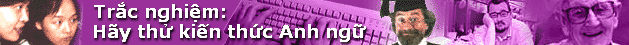 Trắc nghiệm: thử kiểm tra kiến thức Anh ngữ của bạn