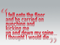 I fell onto the floor and he carried on punching and kicking me up and down my spine... I thought I would die.