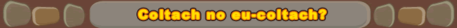 Coltach no eu-coltach?